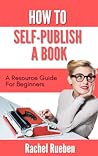 Self-Publishing A Book: A Reference Guide For Beginners Self-Publishing A Book: A Reference Guide For Beginners