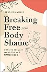 Breaking Free from Body Shame: Dare to Reclaim What God Has Named Good Book cover for Breaking Free from Body Shame: Dare to Reclaim What God Has Named Good