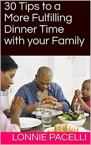 30 Tips to a More Fulfilling Dinner Time with your Family: A Business Short Read for Entrepreneurs and Business Leaders (Straight Talk Leadership Seminars Book 4)