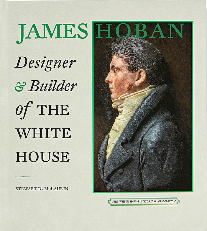 James Hoban: Designer and Builder of the White House