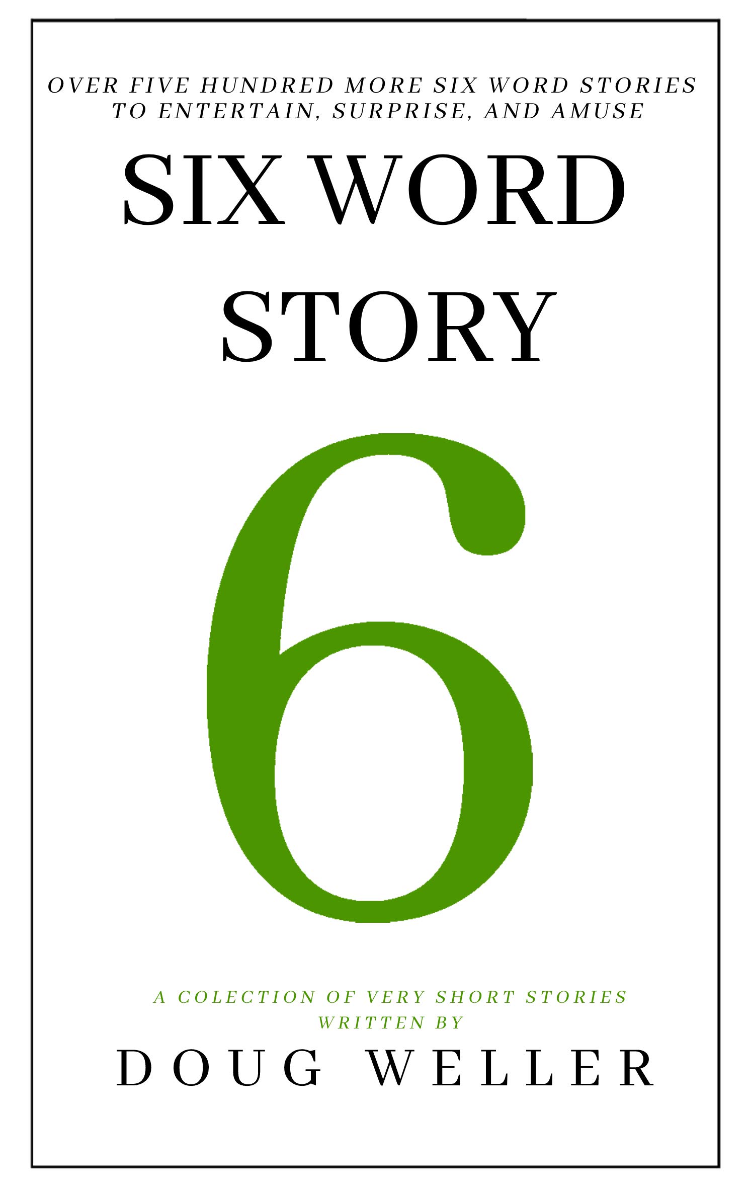 Stories, Memoirs, Poems and Jokes All Written in Only Six Words (Six Word Stories #2)