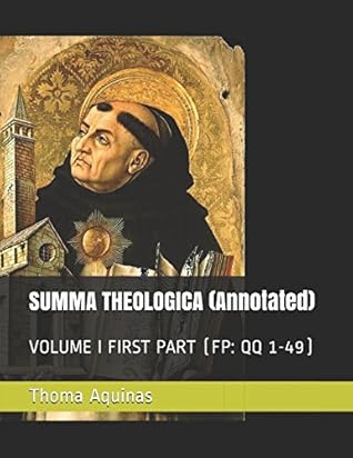 SUMMA THEOLOGICA (Annotated): VOLUME I FIRST PART (FP: QQ 1-49)