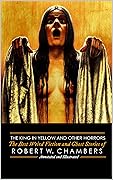 The King in Yellow and Other Horrors: The Best Weird Fiction & Ghost Stories of Robert W. Chambers
