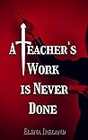 A Teacher's Work is Never Done A Teacher's Work is Never Done
