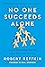 No One Succeeds Alone: Learn Everything You Can from Everyone You Can