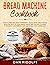 BREAD MACHINE COOKBOOK: How to Prepare Great Homemade Loaves, Buns, and Snacks with the Help of Your Bread Maker. 300+ Recipes to Make It Fragrant and Perfect for the Whole Family Every Day