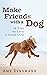 Make Friends with a Dog by Amy Dingmann