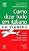 Como Dizer Tudo em Italiano...