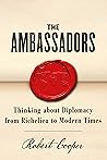 The Ambassadors: Thinking about Diplomacy from Machiavelli to Modern Times