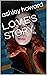 L.O.V.E'S STORY by Ashley Howard