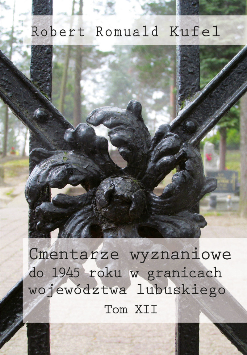 Cmentarze wyznaniowe do 1945 roku w granicach województwa lubuskiego. Tom XII