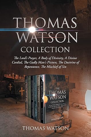 The Thomas Watson Collection: The Lord's Prayer, A Body of Divinity, A Divine Cordial , The Godly Man's Picture, The Doctrine of Repentance, The Mischief of Sin