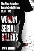 Women Serial Killers: The Most Notorious Female Serial Killers Of All Time