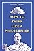 How to Think Like a Philoso...
