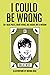 I Could Be Wrong: 50+ blog posts, short reads, big laughs, wit & wisdom