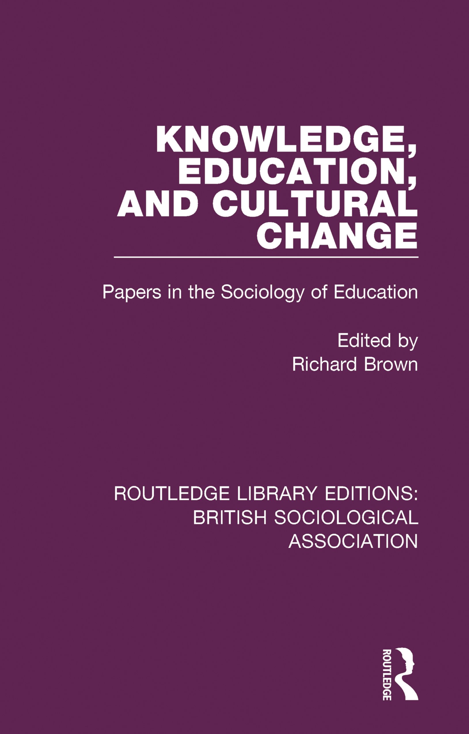 Knowledge, Education, and Cultural Change: Papers in the Sociology of Education (Routledge Library Editions: British Sociological Association Book 3)