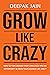 GROW LIKE CRAZY: How to turn around every challenge into an opportunity and grow your business like crazy