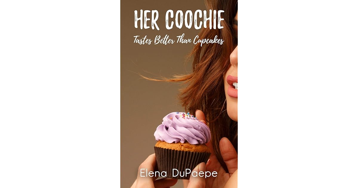 Her Coochie Tastes Better Than Cupcakes by Elena DuPaepe