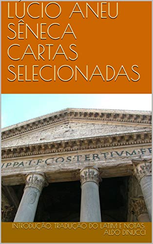 LÚCIO ANEU SÊNECA CARTAS SELECIONADAS: Introdução, tradução do latim e notas