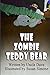 The Zombie Teddy Bear by Uncle Dave
