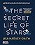 The Secret Life of Stars Astrophysics for Everyone by Lisa Harvey-Smith