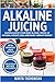 Alkaline Juicing: Supercharge Your Body & Mind, Speed Up Natural Weight Loss, and Enjoy Vibrant Energy (Alkaline Drinks, Alkaline Diet for Beginners)