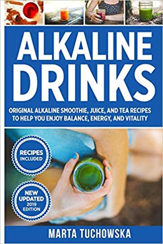 Alkaline Drinks: Original Alkaline Smoothie, Juice, and Tea Recipes to Help You Enjoy Balance, Energy, and Vitality