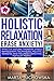 Holistic Relaxation: Natural Therapies, Stress Management and Wellness Coaching for Modern, Busy 21st Century People