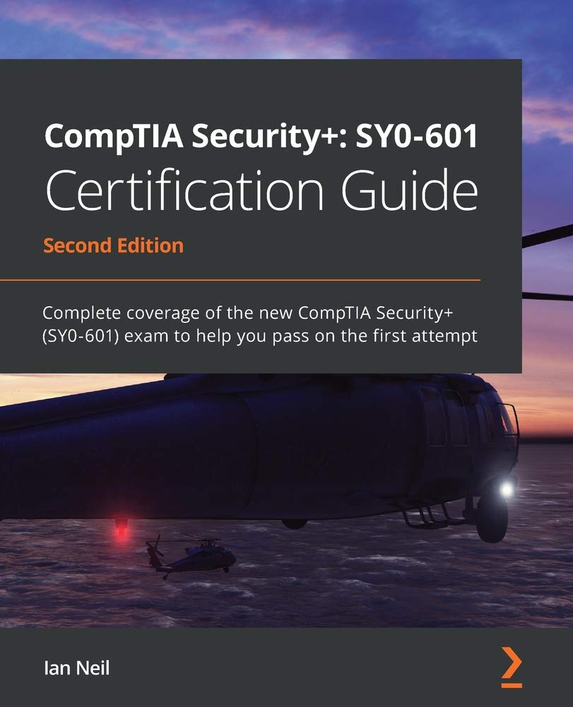 CompTIA Security+: SY0-601 Certification Guide: Complete coverage of the new CompTIA Security+ (SY0-601) exam to help you pass on the first attempt