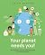Your Planet Needs You!