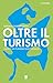 Oltre il turismo. Esiste un turismo sostenibile?