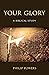 Your Glory by Philip  Powers
