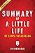 Summary of A Little Life: by Hanya Yanagihara | Includes Analysis