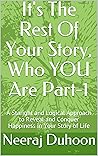 It's The Rest Of Your Story, Who YOU Are Part-1: A Straight and Logical Approach to Reveal and Conquer Happiness in Your Story of Life