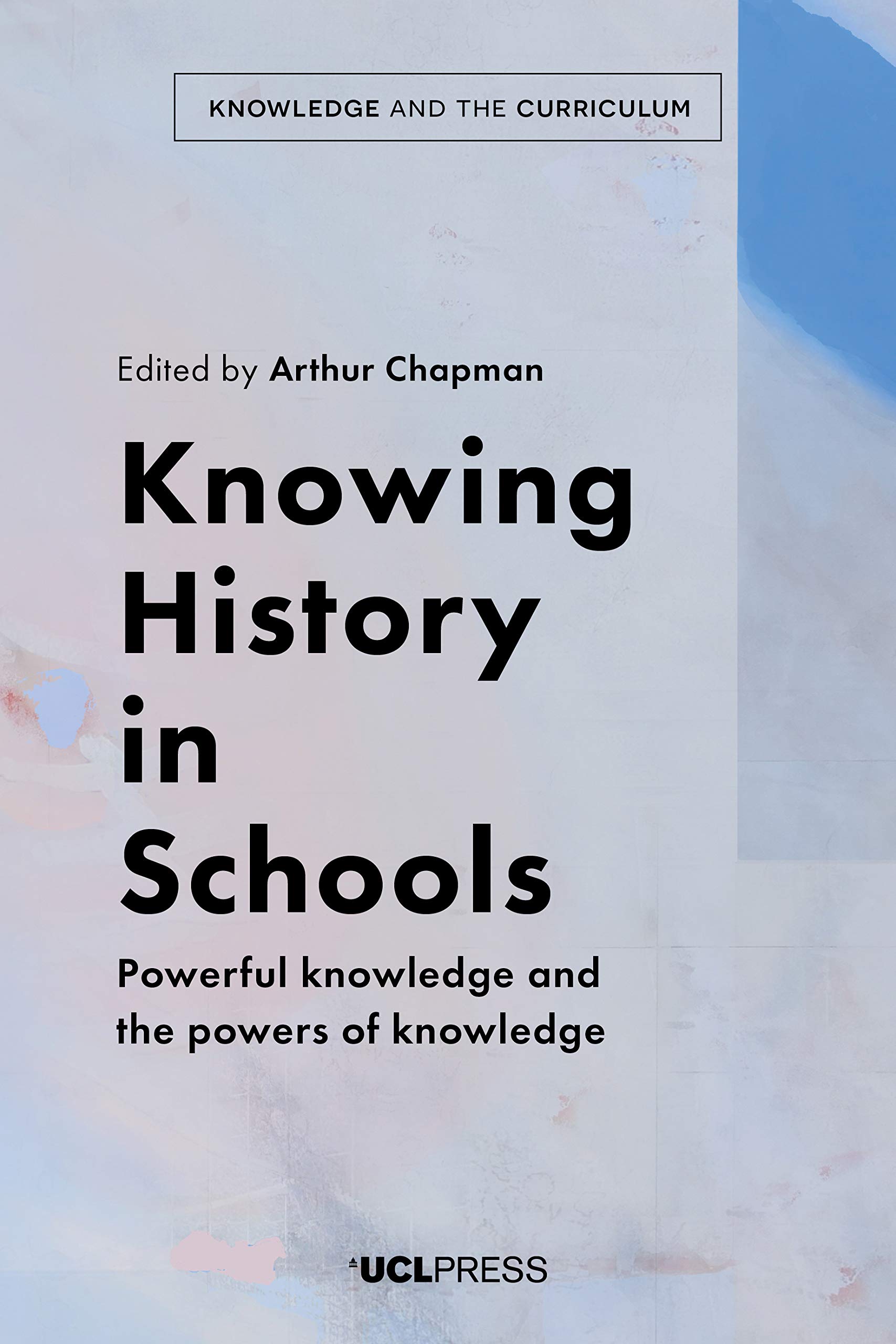 Knowing History in Schools: Powerful knowledge and the powers of knowledge (Knowledge and the Curriculum)