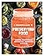 A Beginner's Guide to Preserving Food: Canning Cold Storage, Dehydrating, Fermenting, & Pickling