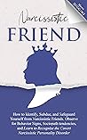 Narcissistic Friend: How To Identify, Subdue, And Safeguard Yourself From Narcissistic Friends. Observe For Behavior Signs, Sociopath Tendencies, And ... ... Recognize the Covert Narcissistic Persona Narcissistic Friend: How To Identify, Subdue, And Safeguard Yourself From Narcissistic Friends. Observe For Behavior Signs, Sociopath Tendencies, And ... ... Recognize the Covert Narcissistic Persona