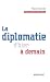 La diplomatie d'hier à demain: Essai politique (HISTOIRE/ACTUALITE) (French Edition)