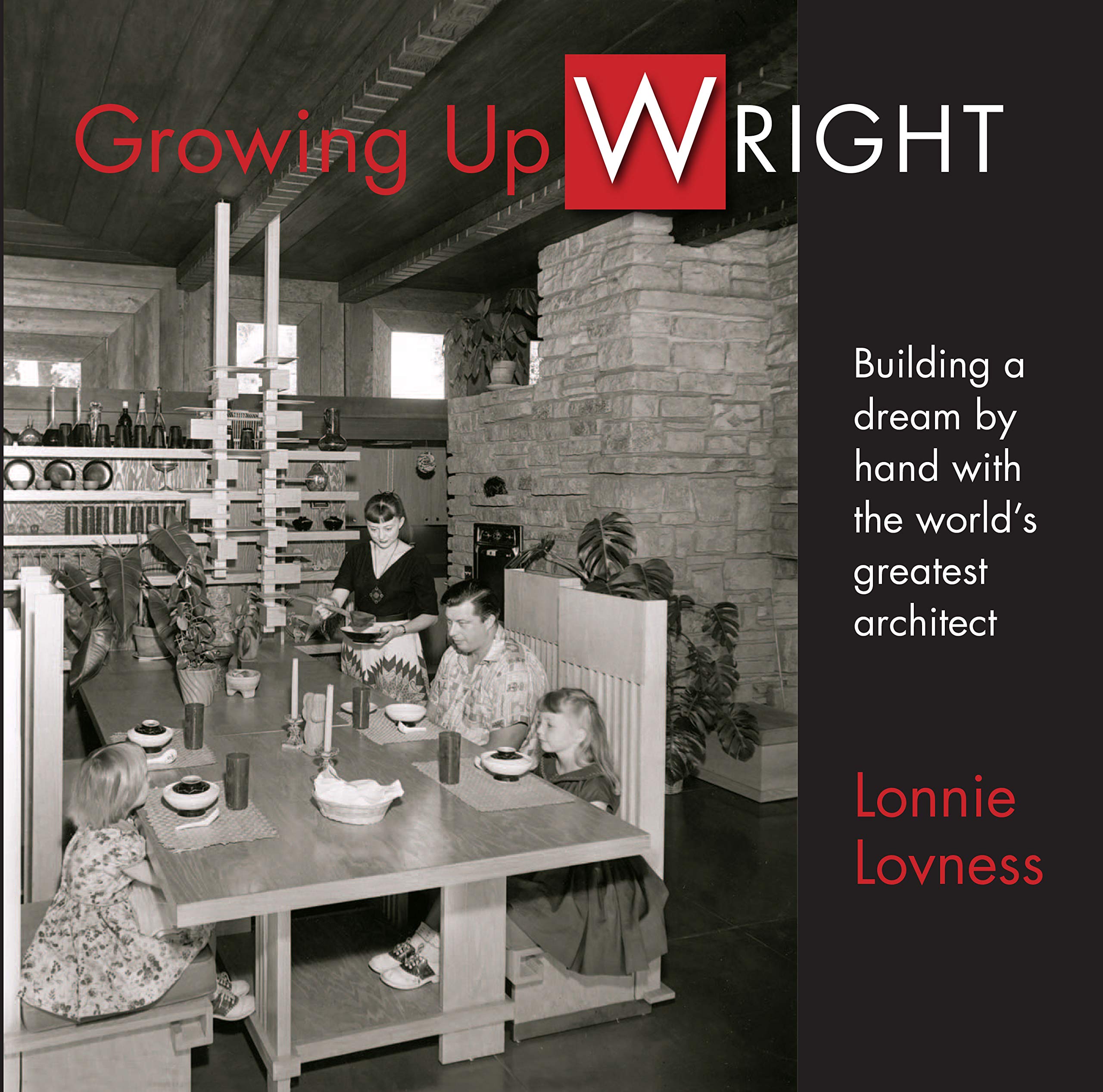 Growing Up Wright, Building a Dream by hand with the World's Greatest Architect (Hardcover)