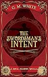 The Swordsman's Intent by G.M. White