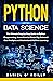 Python for Data Science: The Ultimate Step-by-Step Guide to Python Programming. Discover How to Master Big Data Analysis and Understand Machine Learning