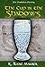 The Cup in the Shadows by R Kane Maurer