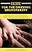 HOPE FOR THE GRIEVING GRANDPARENT: Finding Comfort In Scripture After The Loss Of A Grandchild