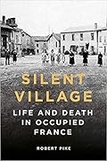 Silent Village:  Life and Death in Occupied France