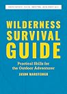 Wilderness Survival Guide: Practical Skills for the Outdoor Adventurer Wilderness Survival Guide: Practical Skills for the Outdoor Adventurer