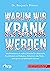 Warum wir krank werden: Insulinresistenz als wahre Ursache für chronische Krankheiten wie Diabetes, Alzheimer oder Krebs - und wie wir sie bekämpfen ... Vorwort von Dr. Jason Fung (German Edition)