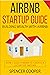Airbnb Startup Guide: Building Wealth with Airbnb - How I used Airbnb to create a lucrative income
