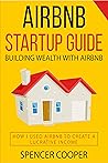 Airbnb Startup Guide: Building Wealth with Airbnb - How I used Airbnb to create a lucrative income Airbnb Startup Guide: Building Wealth with Airbnb - How I used Airbnb to create a lucrative income