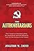 The Authoritarians: Their Assault on Individual Liberty, the Constitution, and Free Enterprise from the 19th Century to the Present