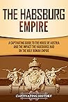 The Habsburg Empire: A Captivating Guide to the House of Austria and the Impact the Habsburgs Had on the Holy Roman Empire (Exploring Europe’s Past) Book cover for The Habsburg Empire: A Captivating Guide to the House of Austria and the Impact the Habsburgs Had on the Holy Roman Empire (Exploring Europe’s Past)